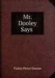 Mr. Dooley Says ., Finley Peter Dunne 