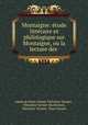 Montaigne: etude litteraire et philologique sur Montaigne, ou la lecture des ., comte de Mont-Orient Theodore Vernier 