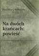Na dwoch krancach: powiesc, Paulina z L. Wilkonska 