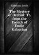 The Mystery of Orcival: Tr. from the French of Emile Gaboriau, Gaboriau Emile 
