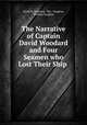 The Narrative of Captain David Woodard and Four Seamen who Lost Their Ship ., David N. Woodard, Wm . Vaughan, William Vaughan 