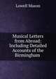 Musical Letters from Abroad: Including Detailed Accounts of the Birmingham ., Mason, Lowell 