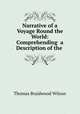Narrative of a Voyage Round the World: Comprehending a Description of the ., Thomas Braidwood Wilson 