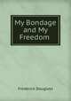 My Bondage and My Freedom ., Frederick Douglass 