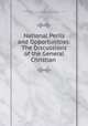 National Perils and Opportunities: The Discussions of the General Christian ., Evangelical Alliance for the United States of America. General Christian Conference , Washington 1st, D.C . 1887, General Christian Conference 