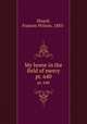 My home in the field of mercy. pt. 640, Huard, Frances Wilson, 1885- 