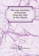 The new frontiers of freedom from the Alps to the ?gean, Powell, E. Alexander (Edward Alexander), 1879- 
