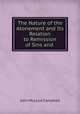 The Nature of the Atonement and Its Relation to Remission of Sins and ., John McLeod Campbell 