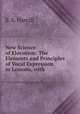 New Science of Elocution: The Elements and Principles of Vocal Expression in Lessons, with ., S. S. Hamill 