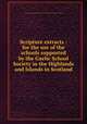 Scripture extracts : for the use of the schools supported by the Gaelic School Society in the Highlands and Islands in Scotland, Society for the Support of Gaelic Schools in the Highlands and Islands of Scotland 