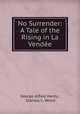 No Surrender: A Tale of the Rising in La Vende, George Alfred Henty , Stanley L. Wood 