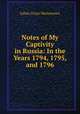 Notes of My Captivity in Russia: In the Years 1794, 1795, and 1796, Julian Ursyn Niemcewicz 