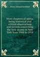 More chapters of opera; being historical and critical observations and records concerning the lyric drama in New York from 1908 to 1918, Krehbiel, Henry Edward, 1854-1923 
