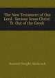 The New Testament of Our Lord & Saviour Jesus Christ: Tr. Out of the Greek ., Roswell Dwight Hitchcock 