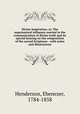 Divine inspiration; or, The supernatural influence exerted in the communication of divine truth and its special bearing on the composition of the sacred Scriptures : with notes and illustrations, Henderson, Ebenezer, 1784-1858 