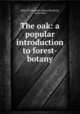 The oak: a popular introduction to forest-botany, Ward, H. Marshall (Harry Marshall), 1854-1906 