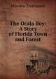 The Ocala Boy: A Story of Florida Town and Forest, Maurice Thompson 