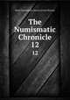 The Numismatic Chronicle. 12, Royal Numismatic Society (Great Britain) 
