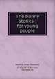 The bunny stories : for young people, Jewett, John Howard, 1843-1925,Barnes, Culmer, ill 