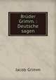 Bruder Grimm. : Deutsche sagen, Jacob Grimm 
