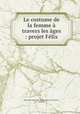 Le costume de la femme a travers les ages : projet Felix, Exposition universelle internationale de 1900 (Paris, France) 