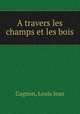 A travers les champs et les bois, Gagnon, Louis Jean 
