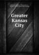 Greater Kansas City, [Missouri, Kansas & Texas trust co., Kansas City, Mo.] [from old catalog] 