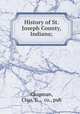 History of St. Joseph County, Indiana;, Chapman, Chas. C., & co., pub 