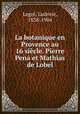 La botanique en Provence au 16 siecle, Ludovic Legre 