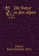 Die Natur in den Alpen, Raoul Heinrich France 