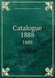 Catalogue. 1888, 