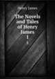 The Novels and Tales of Henry James. 1, Henry James 