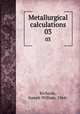 Metallurgical calculations. 03, Richards, Joseph William, 1864- 