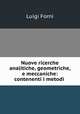 Nuove ricerche analitiche, geometriche, e meccaniche: contenenti i metodi ., Luigi Forni 