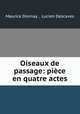 Oiseaux de passage: piece en quatre actes, Maurice Donnay , Lucien Descaves 
