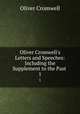 Oliver Cromwell`s Letters and Speeches: Including the Supplement to the Past .. 1, Cromwell Oliver 
