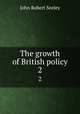 The growth of British policy. 2, Seeley John Robert 