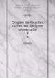 Origine de tous les cultes, ou Religion universelle.. 9, Charles Francois Dupuis 