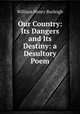Our Country: Its Dangers and Its Destiny: a Desultory Poem, William Henry Burleigh 