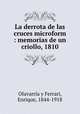 La derrota de las cruces microform : memorias de un criollo, 1810, Olavarria y Ferrari 