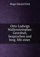 Otto Ludwigs Wallensteinplan: Geordnet, besprochen und hrsg. Mit einer ., Hugo Eduard Eick 