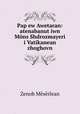 Pap ew Awetaran: atenabanut?iwn Mons Shdrozmayeri i Vatikanean zhoghovn, Zenob Meserlean 