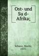 Ost- und Su?d-Afrika;, Schanz, Moritz, 1853- 