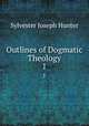 Outlines of Dogmatic Theology. 1, Sylvester Joseph Hunter 