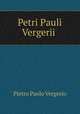 Petri Pauli Vergerii ., Pietro Paolo Vergerio 