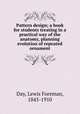 Pattern design; a book for students treating in a practical way of the anatomy, planning & evolution of repeated ornament, Day, Lewis Foreman, 1845-1910 