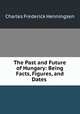 The Past and Future of Hungary: Being Facts, Figures, and Dates ., Charles Frederick Henningsen 
