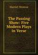 The Passing Show: Five Modern Plays in Verse, Harriet Monroe 