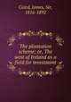The plantation scheme; or, The west of Ireland as a field for investment, Caird, James, Sir, 1816-1892 