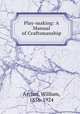 Play-making: A Manual of Craftsmanship, Archer, William, 1856-1924 